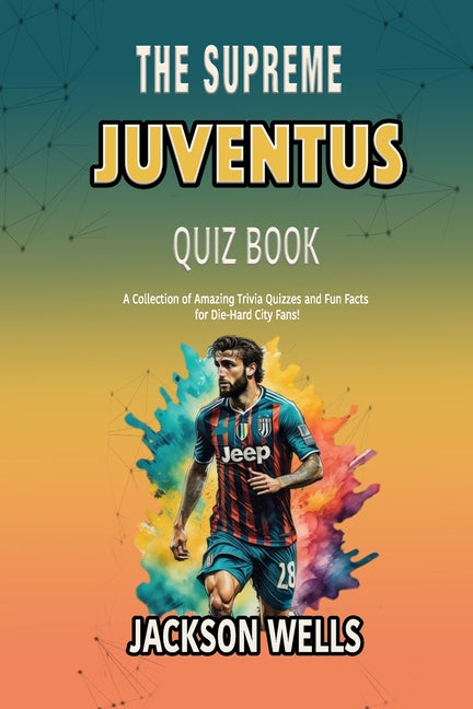 Juventus: The Supreme quiz and trivia book for all European soccer and football fans