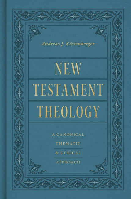 New Testament Theology: A Canonical, Thematic, and Ethical Approach