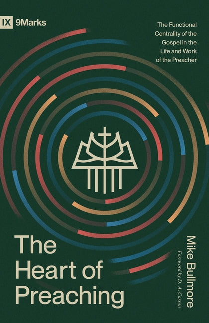 The Heart of Preaching: The Functional Centrality of the Gospel in the Life and Work of the Preacher