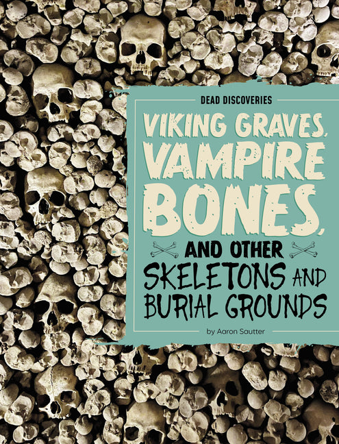 Viking Graves, Vampire Bones, and Other Skeletons and Burial Grounds