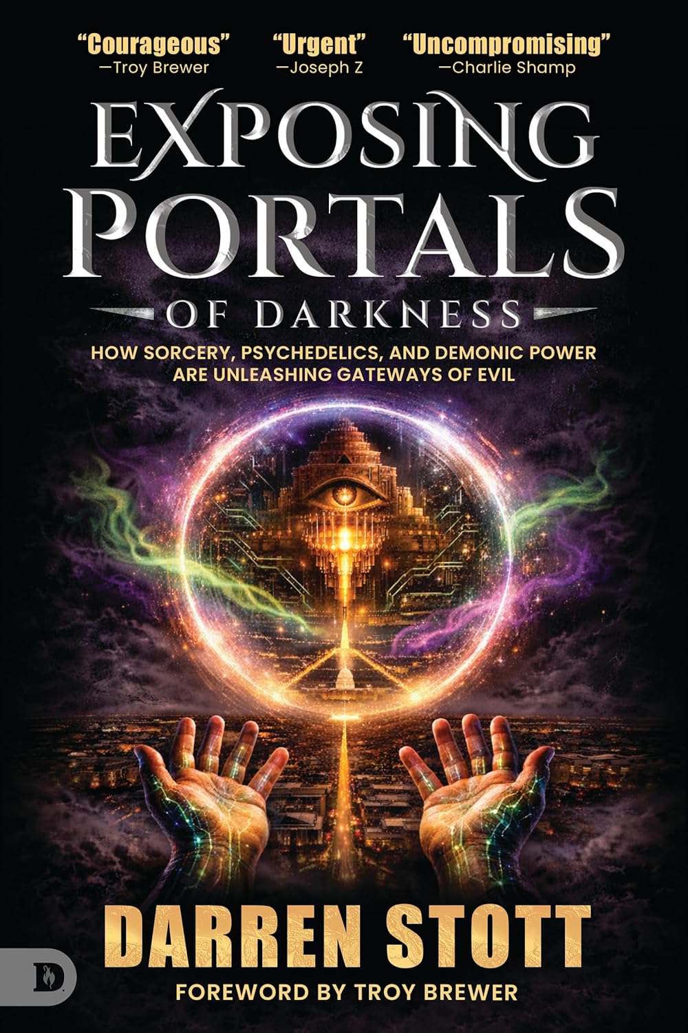 Exposing Portals of Darkness: How Sorcery, Psychedelics, and Demonic Power Are Unleashing Ancient Gateways of Evil