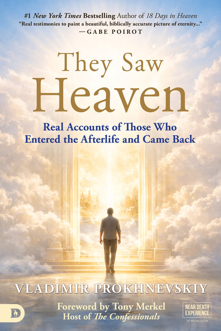 They Saw Heaven: Real Accounts of Those Who Entered the Afterlife and Came Back
