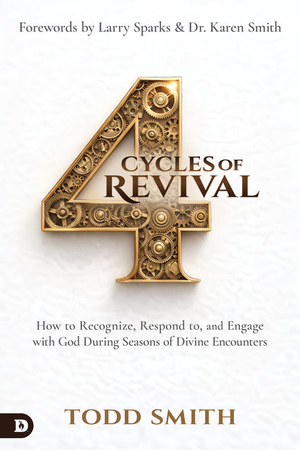 4 Cycles of Revival: How to Recognize, Respond To, and Engage with God During Seasons of Divine Encounters