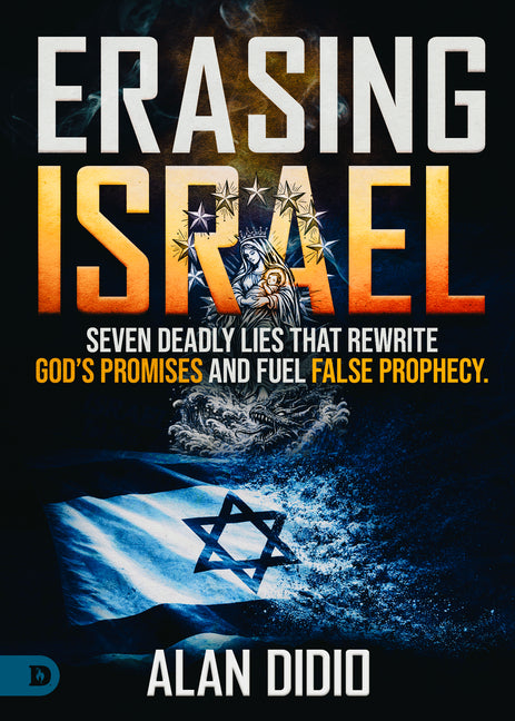 Erasing Israel: 7 Deadly Lies That Rewrite God's Promises and Fuel False Prophecy