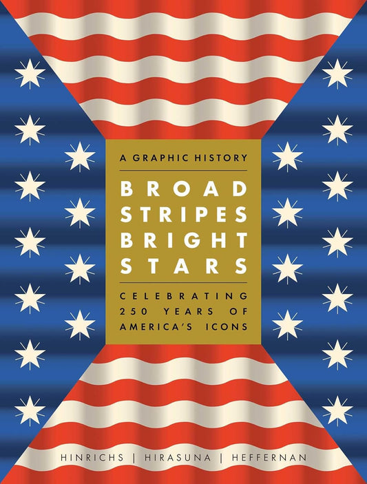 Broad Stripes Bright Stars: A Graphic History Celebrating 250 Years of America's Icons