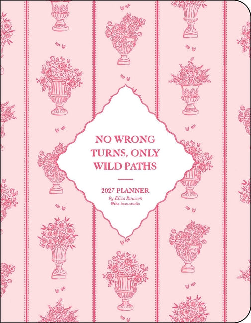 The Beau Studio 2027 Monthly/Weekly Planner Calendar: No Wrong Turns, Only Wild Paths