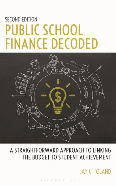 Public School Finance Decoded: A Straightforward Approach to Linking the Budget to Student Achievement, Second Edition