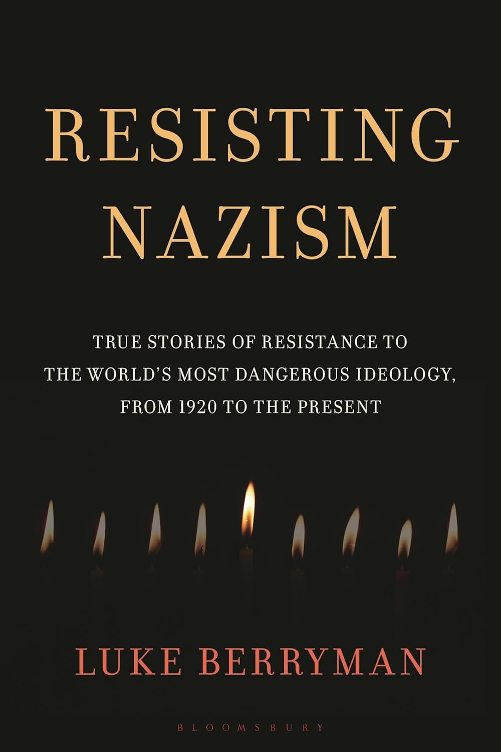 Resisting Nazism: True Stories of Resistance to the World's Most Dangerous Ideology, from 1920 to the Present