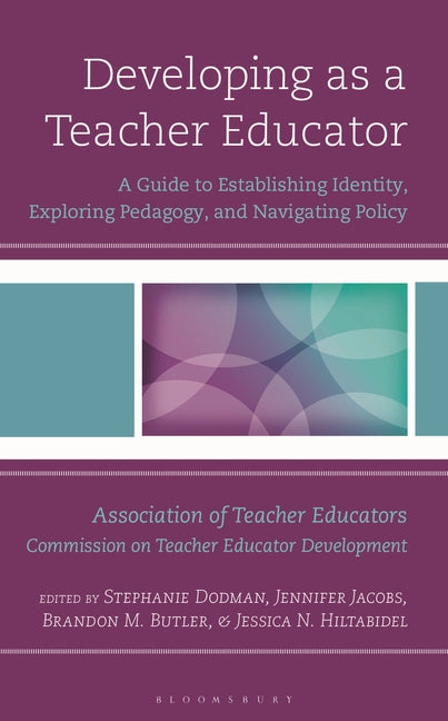 Developing as a Teacher Educator: A Guide to Establishing Identity, Exploring Pedagogy, and Navigating Policy