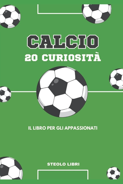 Calcio: 20 Curiosita sullo Sport piu Amato del Mondo: 20 Curiosita sul Calcio che NON Conosci per gli Appassionati!