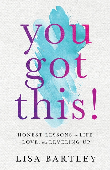 You Got This!: Honest Lessons on Life, Love, and Leveling Up