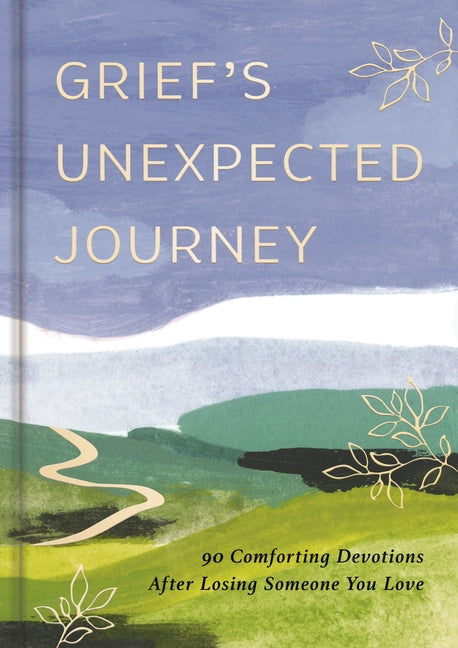 Grief's Unexpected Journey: 90 Comforting Devotions After Losing Someone You Love