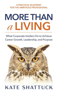 More Than a Living: What Corporate Insiders Do to Achieve Career Growth, Leadership, and Purpose