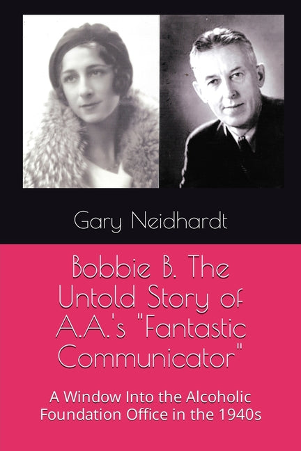 Bobbie B. The Untold Story of A.A.'s "Fantastic Communicator"