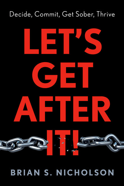 Let's Get After It!: Decide, Commit, Get Sober, Thrive