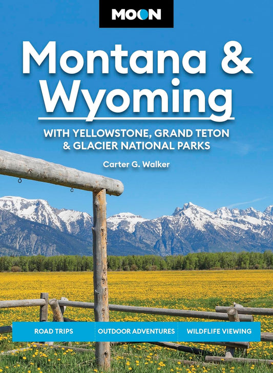 Moon Montana & Wyoming: With Yellowstone, Grand Teton & Glacier National Parks: Road Trips, Outdoor Adventures, Wildlife Viewing (Revised)