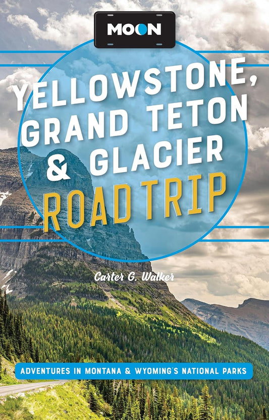 Moon Yellowstone, Grand Teton & Glacier Road Trip: Adventures in Montana & Wyoming's National Parks (Revised)