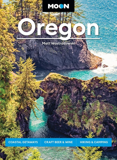 Moon Oregon: Coastal Getaways, Craft Beer & Wine, Hiking & Camping (Revised)