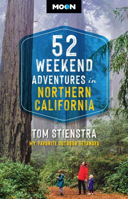 52 Weekend Adventures in Northern California: My Favorite Outdoor Getaways (Revised)