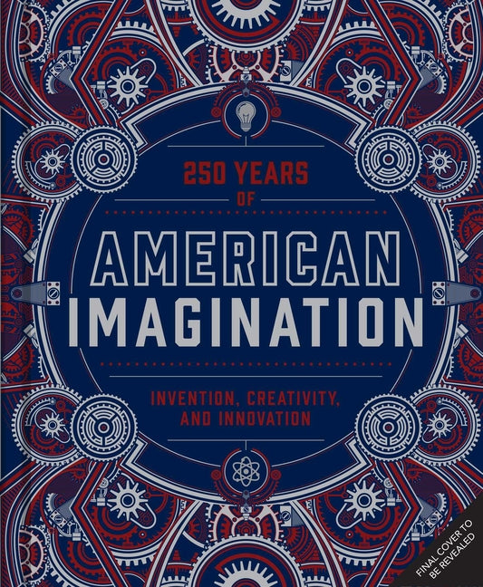 American Imagination: 250 Years of Invention, Creativity, and Innovation
