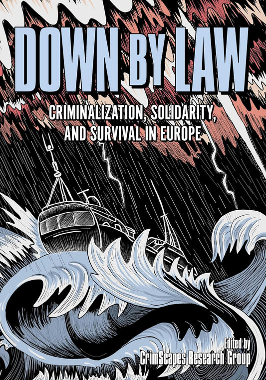 Down by Law Criminalization, Solidarity, and Survival in Europe