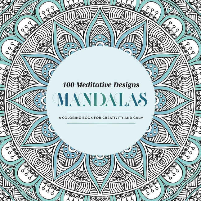 100 Meditative Designs: Mandalas: A Coloring Book for Creativity and Calm--With Detailed Illustrations, Thicker Paper, and Tear-Out Sheets