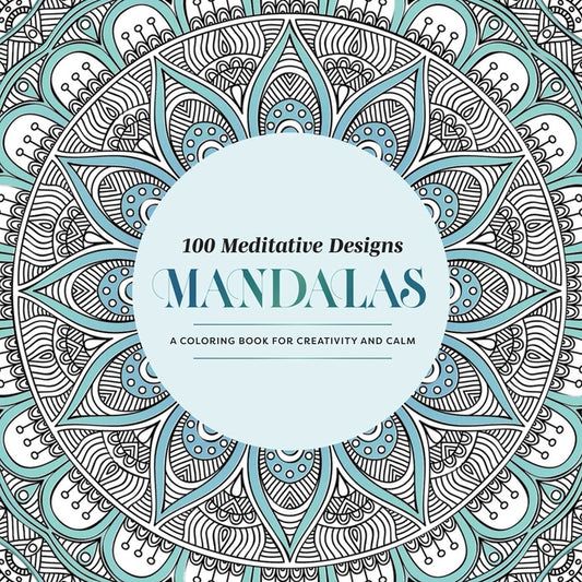 100 Meditative Designs: Mandalas: A Coloring Book for Creativity and Calm--With Detailed Illustrations, Thicker Paper, and Tear-Out Sheets