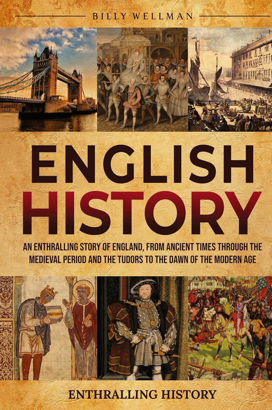 English History: An Enthralling Story of England, from Ancient Times through the Medieval Period and the Tudors to the Dawn of the Modern Age