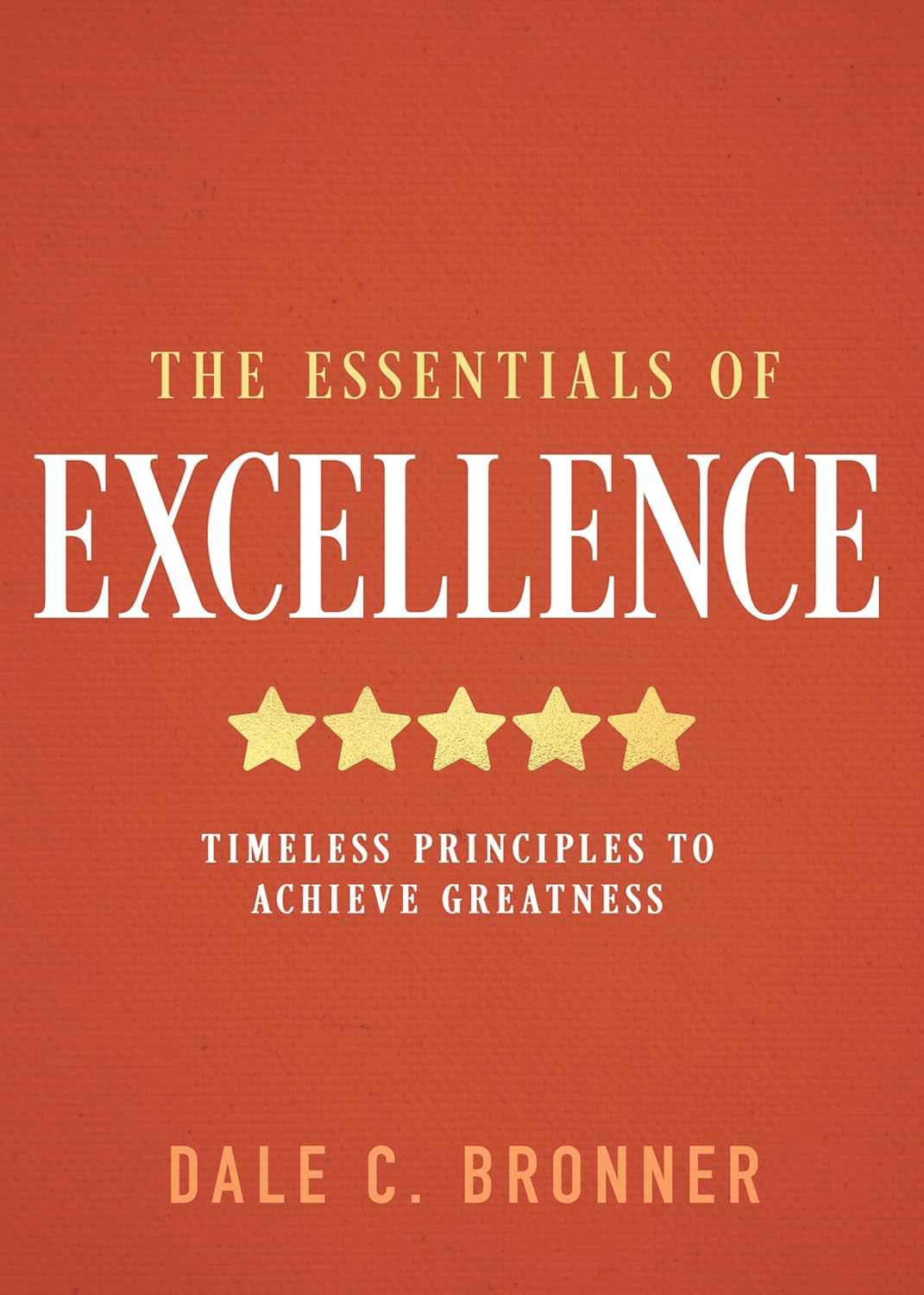 The Essentials of Excellence: Timeless Principles to Achieve Greatness