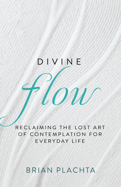 Divine Flow: Reclaiming the Lost Art of Contemplation for Everyday Life (Christian Mindfulness and Meditation)
