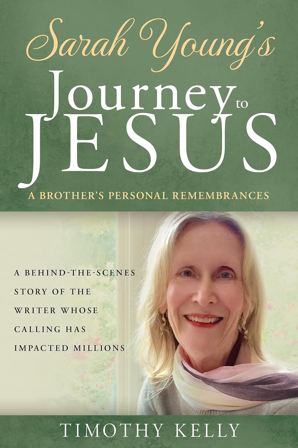 Sarah Young's Journey to Jesus: A Brother's Personal Remembrances (a Behind-The-Scenes Story of the Writer Whose Calling Has Impacted Millions)