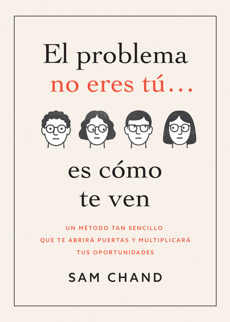 El Problema No Eres Tu... Es Como Te Ven: Un Metodo Tan Sencillo Que Te Abrira Puertas Y Multiplicara Tus Oportunidades (Spanish Language Edition, the