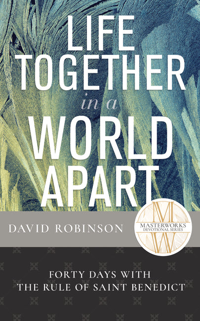 Life Together in a World Apart: Forty Days with the Rule of Saint Benedict
