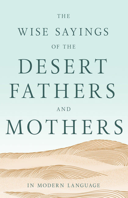 The Wise Sayings of the Desert Fathers and Mothers in Modern Language