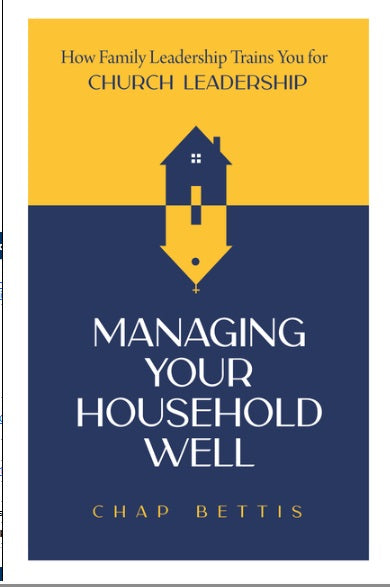 Managing Your Household Well How Family Leadership Trains You for Church Leadership