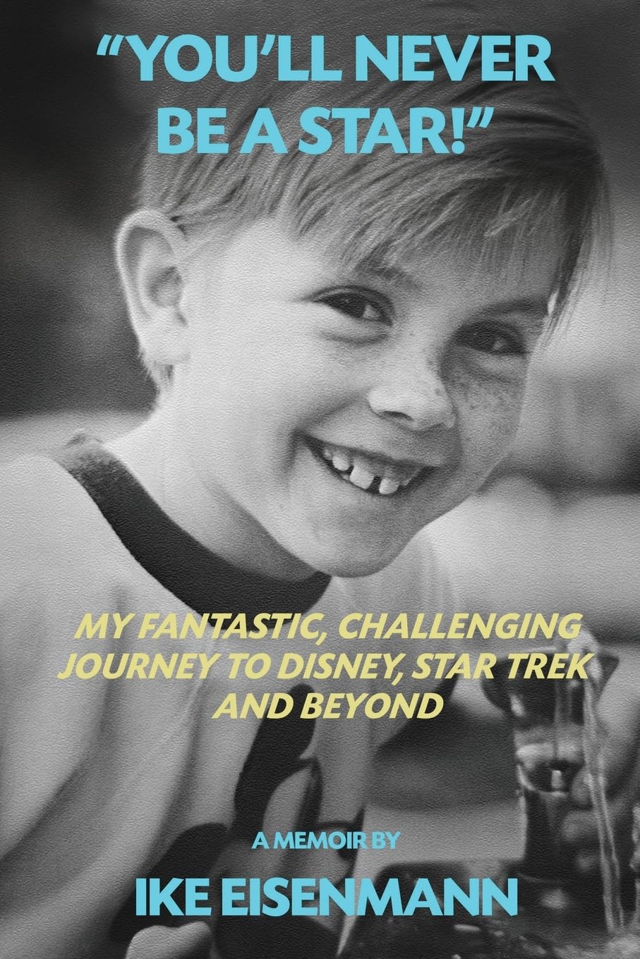 You'll Never Be A Star! My Fantastic, Challenging Journey to Disney, Star Trek and Beyond