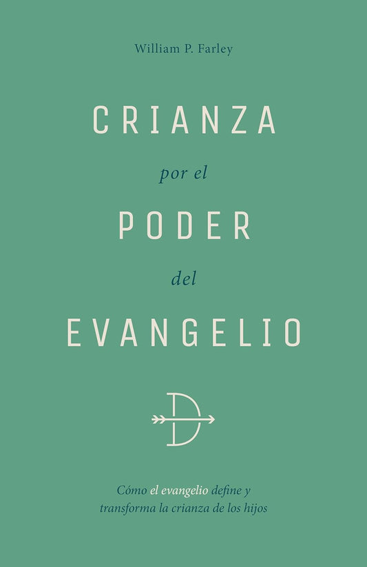Crianza Por El Poder del Evangelio Como El Evangelio Define Y Transforma La Crianza de Los Hijos