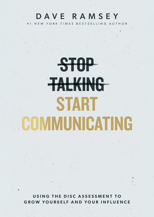 Stop Talking, Start Communicating: Using the Disc Assessment to Grow Yourself and Your Influence