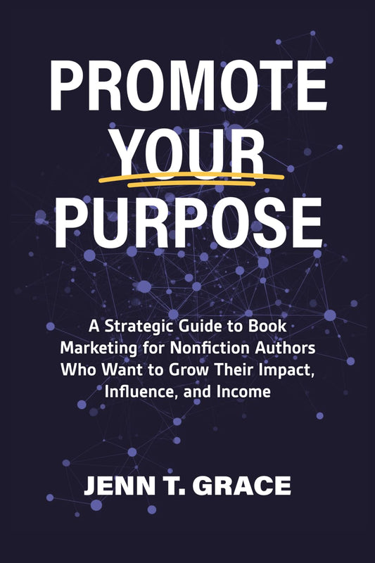 Promote Your Purpose: A Strategic Guide to Book Marketing for Nonfiction Authors Who Want to Grow Their Impact, Influence, and Income