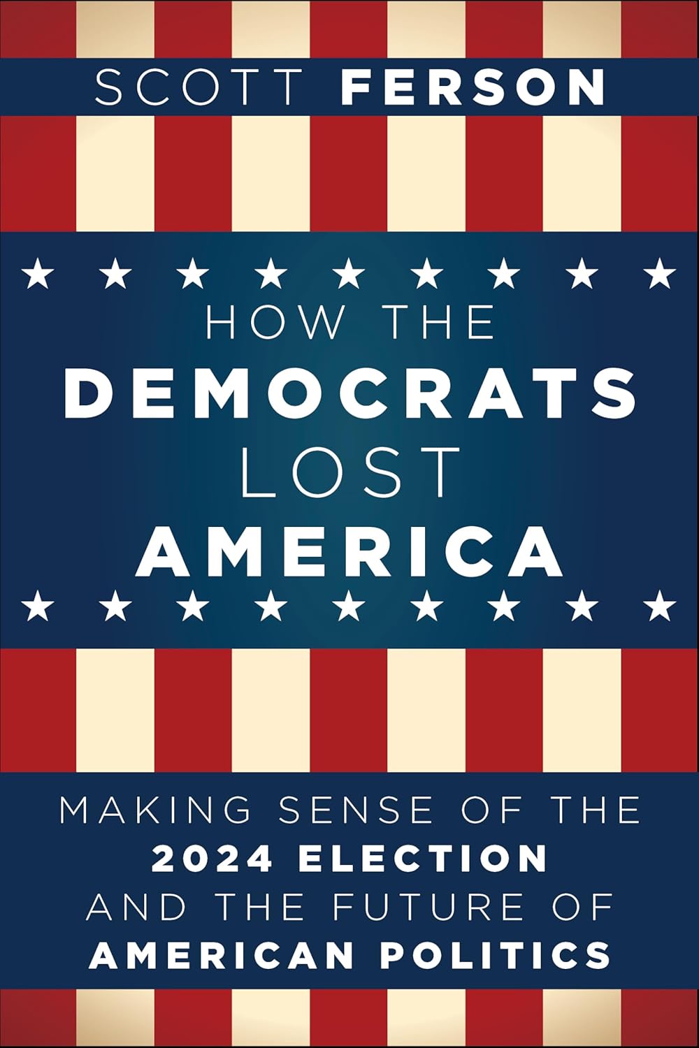 How the Democrats Lost America: Making Sense of the 2024 Election and the Future of American Politics