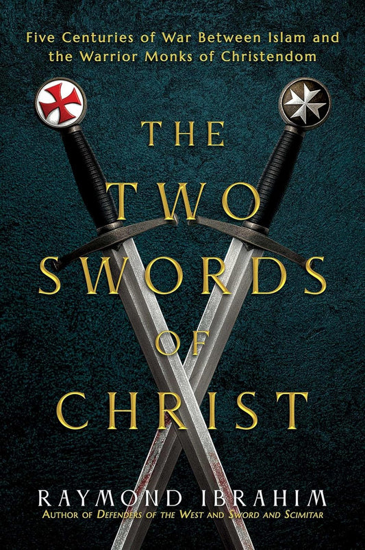 The Two Swords of Christ: Five Centuries of War Between Islam and the Warrior Monks of Christendom