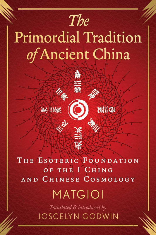 The Primordial Tradition of Ancient China: The Esoteric Foundation of the I Ching and Chinese Cosmology