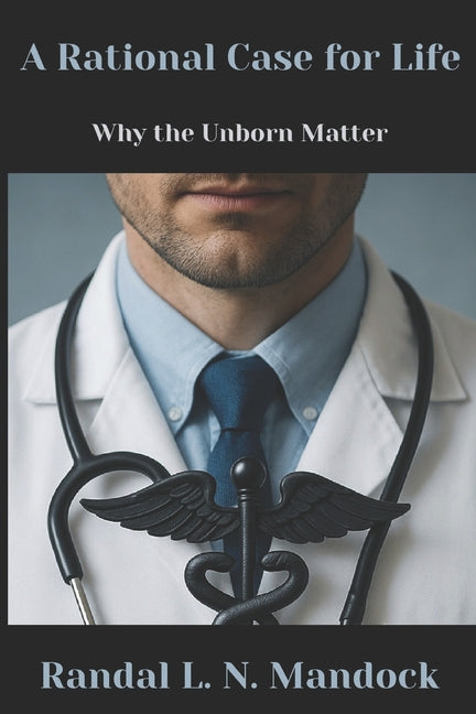A Rational Case for Life: Why the Unborn Matter
