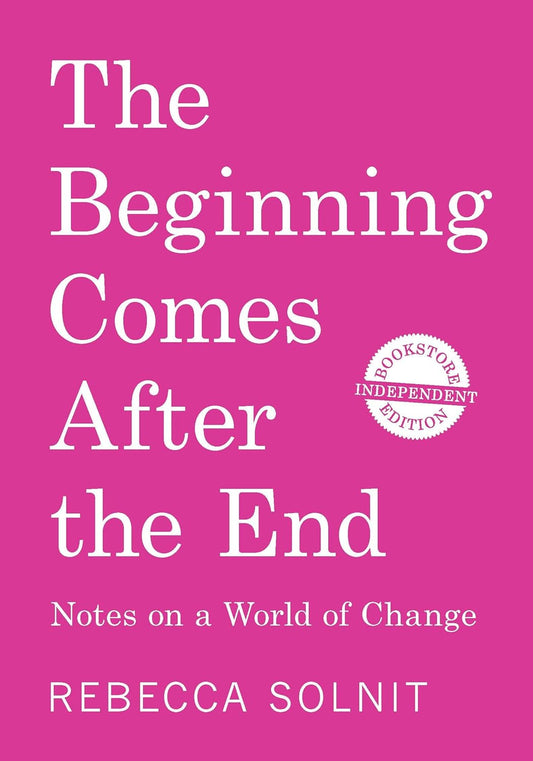 The Beginning Comes After the End: Notes on a World of Change