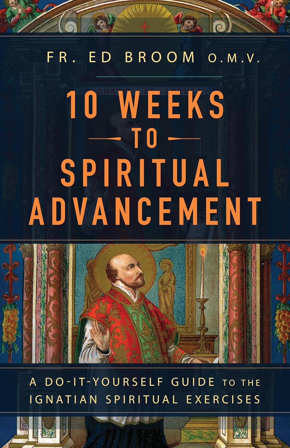 10 Weeks to Spiritual Advancement: A Do-It-Yourself Guide to the Ignatian Spiritual Exercises