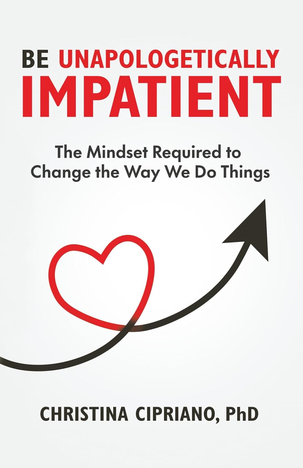 Be Unapologetically Impatient: The Mindset Required to Change the Way We Do Things