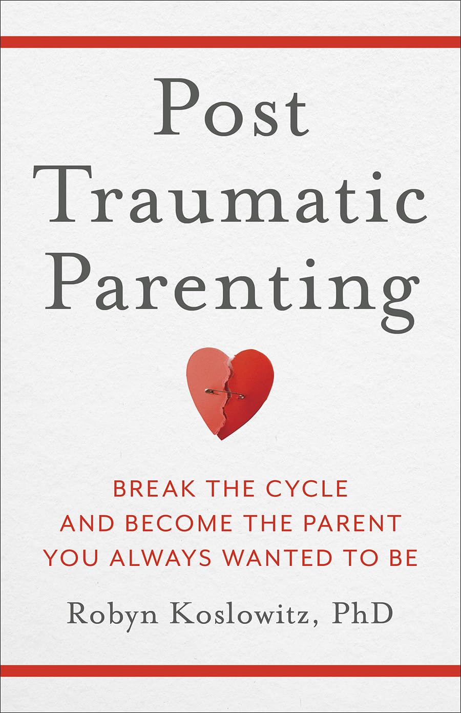 Post-Traumatic Parenting Break the Cycle and Become the Parent You Always Wanted to Be