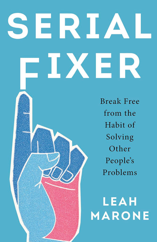 Serial Fixer: Break Free from the Habit of Solving Other People's Problems
