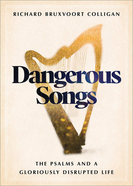 Dangerous Songs: The Psalms and a Gloriously Disrupted Life