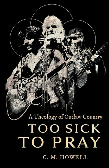 Too Sick to Pray: A Theology of Outlaw Country
